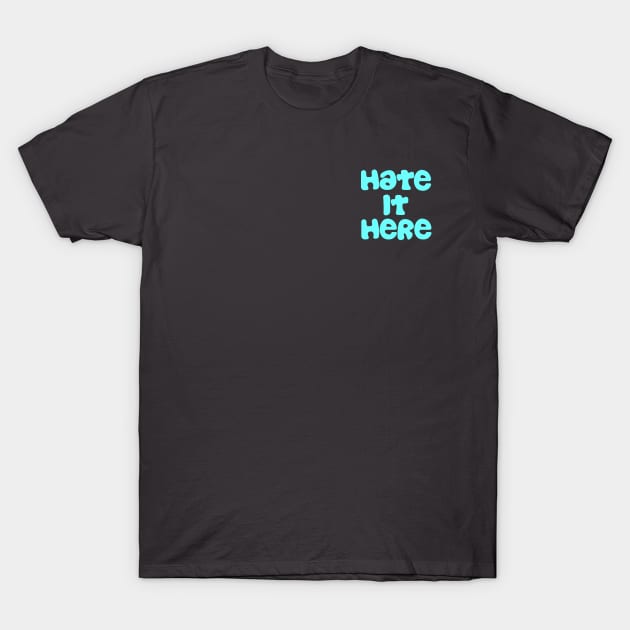 Hate It Here Logo Tee T-Shirt by Hate It Here Clothing